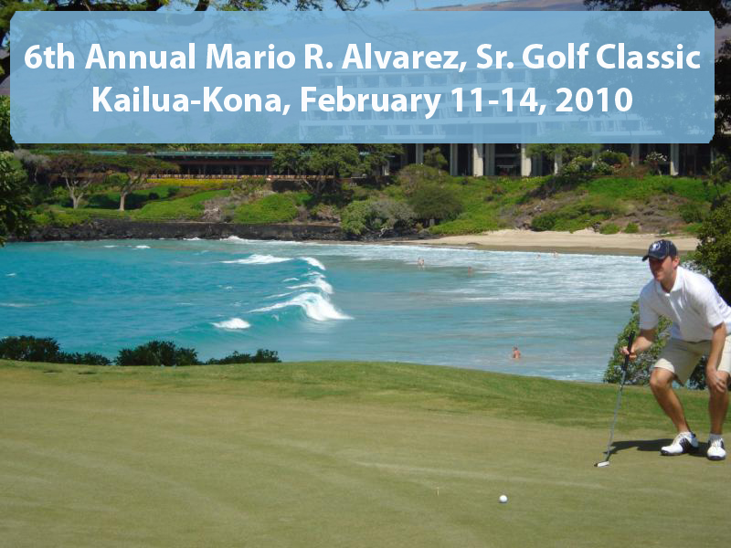 6th Annual Mario R. Alvarez, Sr. Golf Classic in Kailua-Kona, February 11-14, 2010